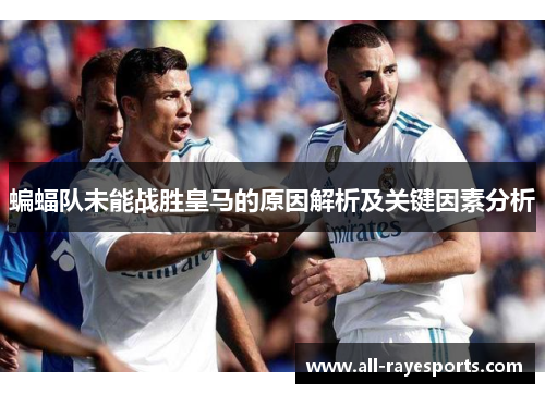蝙蝠队未能战胜皇马的原因解析及关键因素分析 蝙蝠队未能战胜皇马的原因解析及关键因素分析