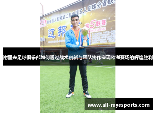 谢里夫足球俱乐部如何通过战术创新与团队协作实现欧洲赛场的辉煌胜利 谢里夫足球俱乐部如何通过战术创新与团队协作实现欧洲赛场的辉煌胜利