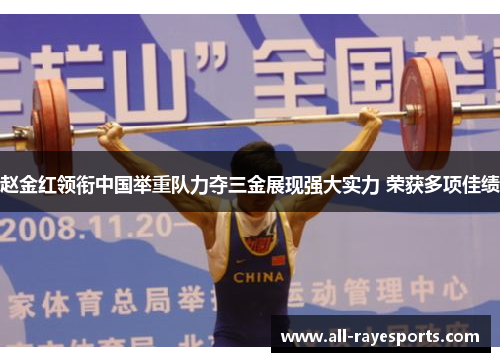 赵金红领衔中国举重队力夺三金展现强大实力 荣获多项佳绩