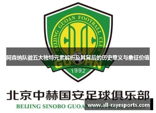 阿森纳队徽五大独特元素解析及其背后的历史意义与象征价值 阿森纳队徽五大独特元素解析及其背后的历史意义与象征价值