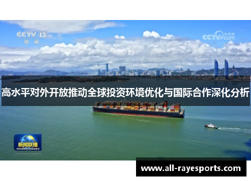 高水平对外开放推动全球投资环境优化与国际合作深化分析 高水平对外开放推动全球投资环境优化与国际合作深化分析
