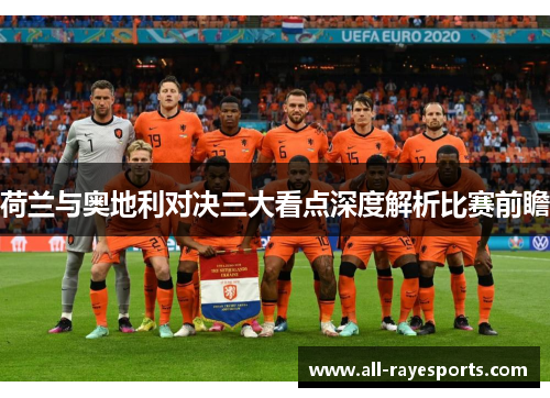 荷兰与奥地利对决三大看点深度解析比赛前瞻