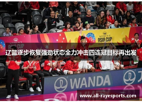 辽篮逐步恢复强劲状态全力冲击四连冠目标再出发